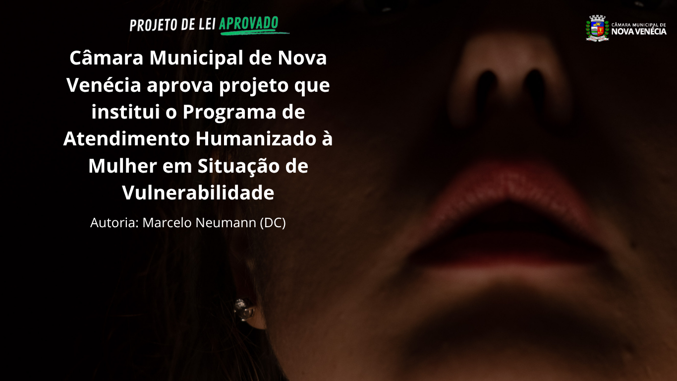 Câmara Municipal de Nova Venécia aprova projeto que institui o Programa de Atendimento Humanizado à Mulher em Situação de Vulnerabilidade
